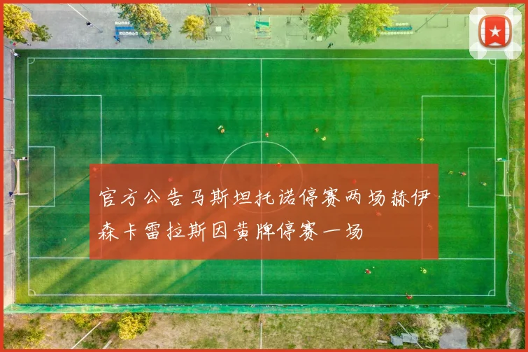官方公告马斯坦托诺停赛两场赫伊森卡雷拉斯因黄牌停赛一场