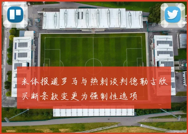 米体报道罗马与热刺谈判德勒古欣买断条款变更为强制性选项