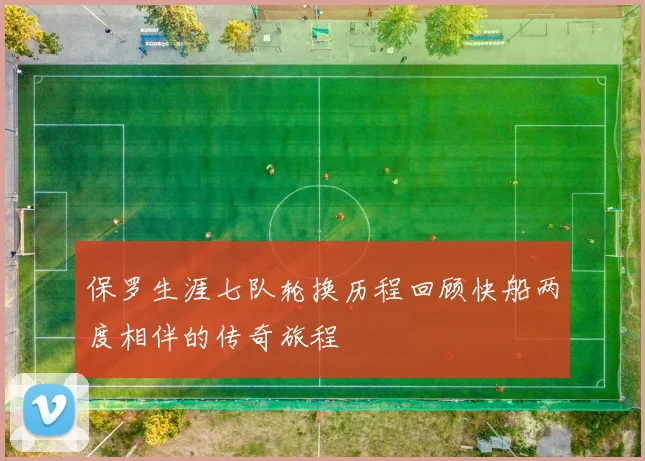 保罗生涯七队轮换历程回顾快船两度相伴的传奇旅程