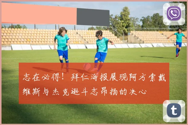 志在必得！拜仁海报展现阿方索戴维斯与杰克逊斗志昂扬的决心